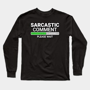 Sarcastic Comment Loading Please Wait Long Sleeve T-Shirt